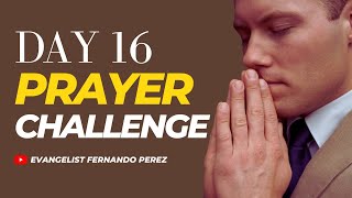 DAY 16 PRAYER CHALLENGE WITH EVANGELIST FERNANDO PEREZ [upl. by Fiorenze77]