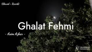 Asim Azhar  Ghalat Fehmi Slowed  Reverb  VIRAL SONG [upl. by Barbette]