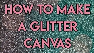 How To Make A Glitter Canvas  SO MUCH GLITTER [upl. by Sesom]