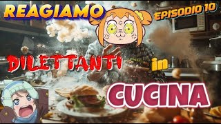 ORA AVETE ESAGERATO  REAGIAMO EP 10  DILETTANTI in CUCINA [upl. by Hetty]