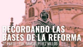 quotRecordando las bases de la Reformaquot 2° Parte Psr Samuel Pérez Millos  Do 27102024 [upl. by Lucrece]