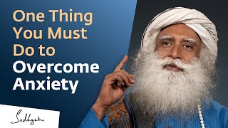 One Thing You Must Do to Overcome Anxiety  Sadhguru [upl. by Nanah373]