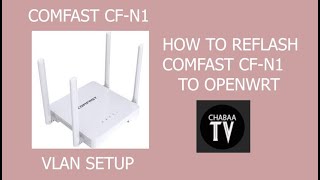 COMFAST CFN1 HOW TO REFLASH OPENWRT and SETUP VLAN [upl. by Kameko]