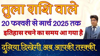 तुला राशि वाले 20 फरवरी से मार्च 2025 तक इतिहास रचने का समय आ गया दुनिया देखेगी अब तुम्हारी तरक्की [upl. by Lletnuahs]