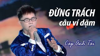 ĐỪNG TRÁCH CÂU VÍ DẶM BẢN GỐC  CÁP ANH TÀI [upl. by Ssyla]