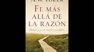 Fé más allá de la razón  AW Tozer Audiolibro [upl. by Aikaj805]