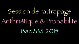 Session rattrapage bac sm 2015 probabilité et arithmétique [upl. by Clements]