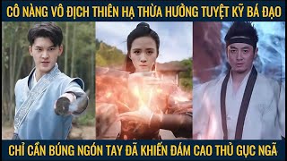 Cô nàng vô địch thiên hạ thừa hưởng tuyệt kỹ bá đạo chỉ cần búng tay đã khiến đám cao thủ gục ngã [upl. by Lateh]