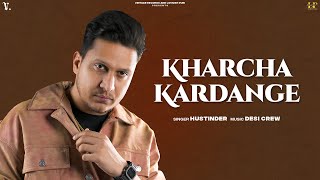 KHARCHA KARDANGE Official Audio Hustinder Ft Sargi Maan  Desi Crew  Mahol  Punjabi Song [upl. by Karil432]