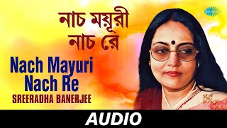 Nach Mayuri Nach Re  Rimjhimi Ei Srabane  Sreeradha Banerjee  Audio [upl. by Ranson654]