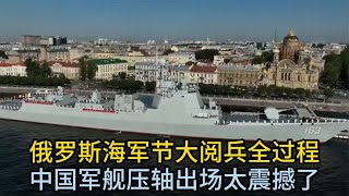 俄罗斯举行2024年海军节大阅兵全过程，中国军舰压轴出场太震撼了 [upl. by Gilberte]