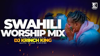 BEST SWAHILI WORSHIP MIX OF ALL TIME  1HR  NONSTOP PRAISE AND WORSHIP GOSPEL MIX  DJ KRINCH KING [upl. by Hanleigh]