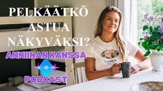 Näkyväksi tulemisen pelko ja itsensä vähättely  ANNIINAN KANSSA PODCAST 1 [upl. by Mitran]