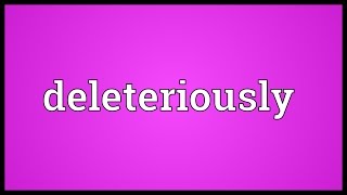 Deleteriously Meaning [upl. by Reuben685]