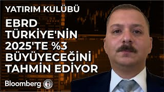 Yatırım Kulübü  EBRD Türkiyenin 2025te 3 Büyüyeceğini Tahmin Ediyor  26 Eylül 2024 [upl. by Menis]