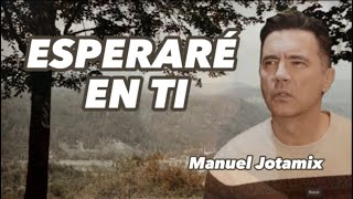 ESPERARE EN TI  MANUEL JOTAMIX musicacristiana cancionescristianas [upl. by Remde584]