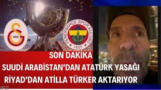 SON DAKİKA SUUDİ ARABİSTAN RİYADDAN ATİLLA TÜRKER AKTARIYOR galatasaray fenerbahçe tff futbol [upl. by Aicelet]