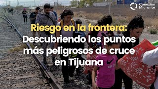 Riesgo en la frontera Descubriendo los puntos más peligrosos de cruce en Tijuana [upl. by Rinum]