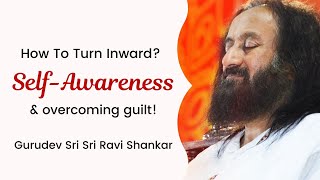 How To Turn Inwards Self Awareness amp Guilt  Gurudev Sri Sri Ravi Shankar [upl. by Lemahs]