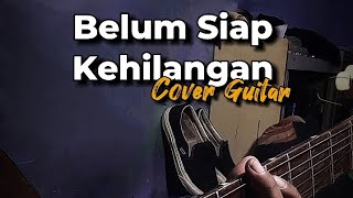 Belum Siap Kehilangan  Cover Guitar [upl. by Hedley]