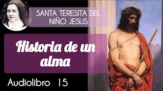 15 Historia De Un Alma  SANTA TERESITA DEL NIÑO JESUS DIVINALECTURA Audiolibro [upl. by Mylan217]