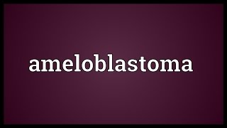 Ameloblastoma Meaning [upl. by Novello714]