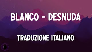 Blanco  DESNUDA TRADUZIONE ITALIANO 4K  Testo  Lyrics Video 4K [upl. by Euqinoj]