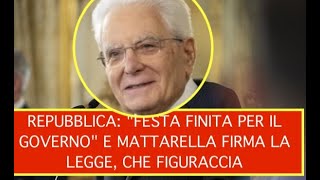 REPUBBLICA quotFESTA FINITA PER IL GOVERNOquot E MATTARELLA FIRMA LA LEGGE CHE FIGURACCIA [upl. by Anailuig]