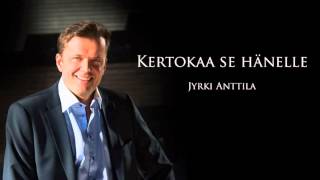 JYRKI ANTTILA  Kertokaa Se Hänelle [upl. by Euh]