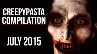 CREEPYPASTA COMPILATION  JULY 2015 [upl. by Anahsor]