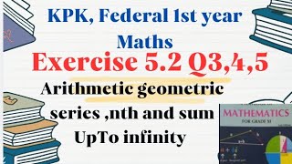 KPKFederal 1st year Maths Exercise52 Q345 nth term of Arithmetic geometric series sum of n trm [upl. by Rehpotsihc]