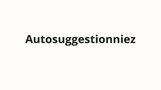 How to pronounce Autosuggestionniez [upl. by Tosch]