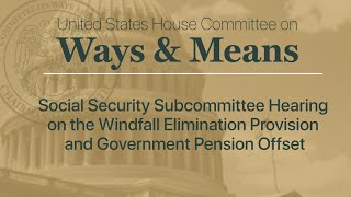 Social Security Subcommittee Hearing The Windfall Elimination Provision amp Government Pension Offset [upl. by Danczyk37]