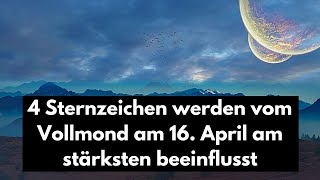 Mondkalender 4 Sternzeichen werden vom Vollmond am 16 April am stärksten beeinflusst [upl. by Ahsie]