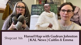 Shopcast 166 Hansel Hap with Gudrun Johnston  KAL News  Caitlin amp Emma [upl. by Kielty898]