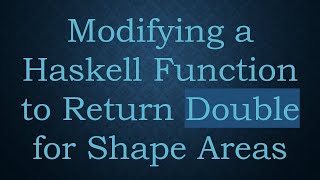 Modifying a Haskell Function to Return Double for Shape Areas [upl. by Amethyst425]