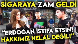 SİGARA ZAMMINA TEPKİ quotERDOĞAN İSTİFA ETSİN ARTIK HAKKIMIZI HELAL ETMİYORUZquot  Sokak Röportajları [upl. by Mickelson]