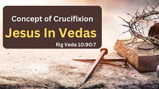 Exploring Rig Veda 10907 Jesus in the Vedas and the Final Crucifixion Scene [upl. by Imhsar]