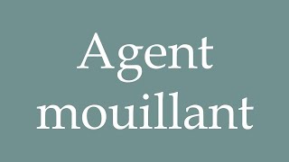 How to Pronounce Agent mouillant Wetting agent Correctly in French [upl. by Mountford]