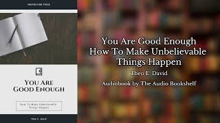 Free Audiobooks  You Are Good Enough  How To Make Unbelievable Things Happen  Theo E David [upl. by Opiuuk]