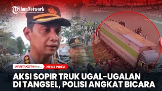 Aksi Sopir Truk Ugalugalan di Kota Tangsel Polisi Ungkap Ini [upl. by Ardnuek562]