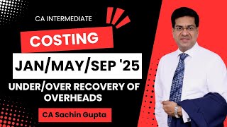 CA Inter  Costing  Under or Over Recovery of Overheads  JanMaySep 25  CA Sachin Gupta [upl. by Eirrod122]