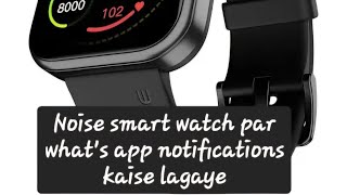 How to get whats app notification on Noise smart watchनॉइज़ स्मार्ट वॉच नोटिफिकेशन कैसे प्राप्त करे [upl. by Wiese]