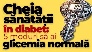 Cheia sănătății în DIABET 5 moduri să ai Glicemia Normală [upl. by Pul]