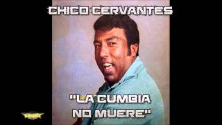 Chico Cervantes  La Cumbia No Muere [upl. by Nedla]