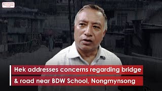 Hek addresses concerns regarding bridge amp road near BDW School Nongmynsong [upl. by Laerdna819]