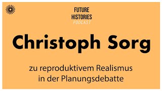 Christoph Sorg zu reproduktivem Realismus in der Planungsdebatte  Future Histories S03E20 [upl. by Derinna416]