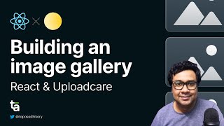 Building an Image Gallery with React and Uploadcare APIs [upl. by Hannavahs5]