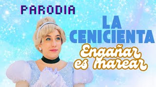 LA CENICIENTA  ENGAÑAR ES MAREAR Parodia [upl. by Ul]