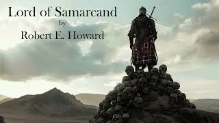 Lord of Samarcand by Robert E Howard Audiobook [upl. by Melgar]